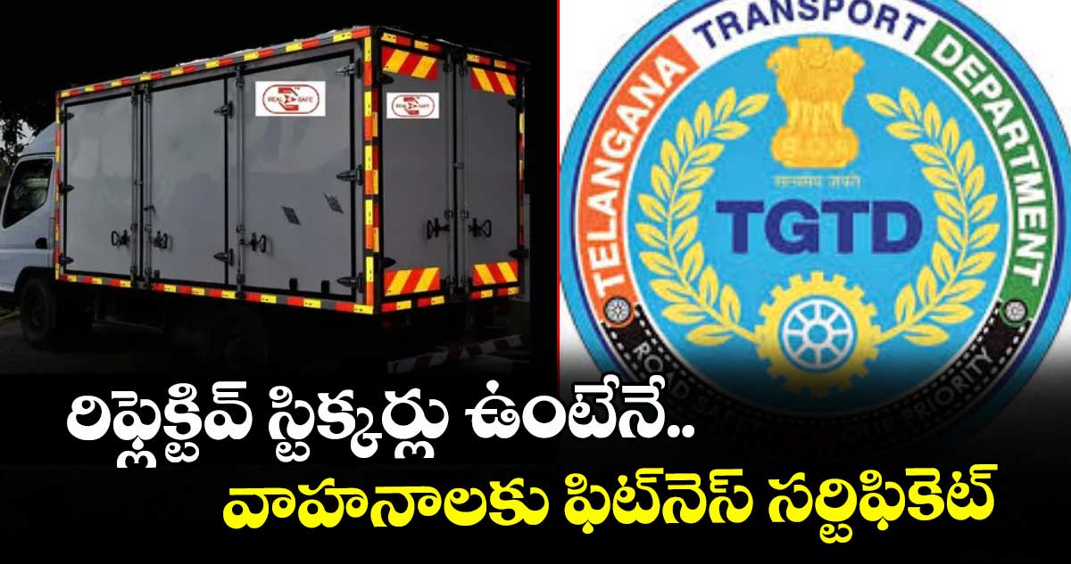 రిఫ్లెక్టివ్ స్టిక్కర్లు ఉంటేనే వాహనాలకు  ఫిట్‌నెస్ సర్టిఫికెట్