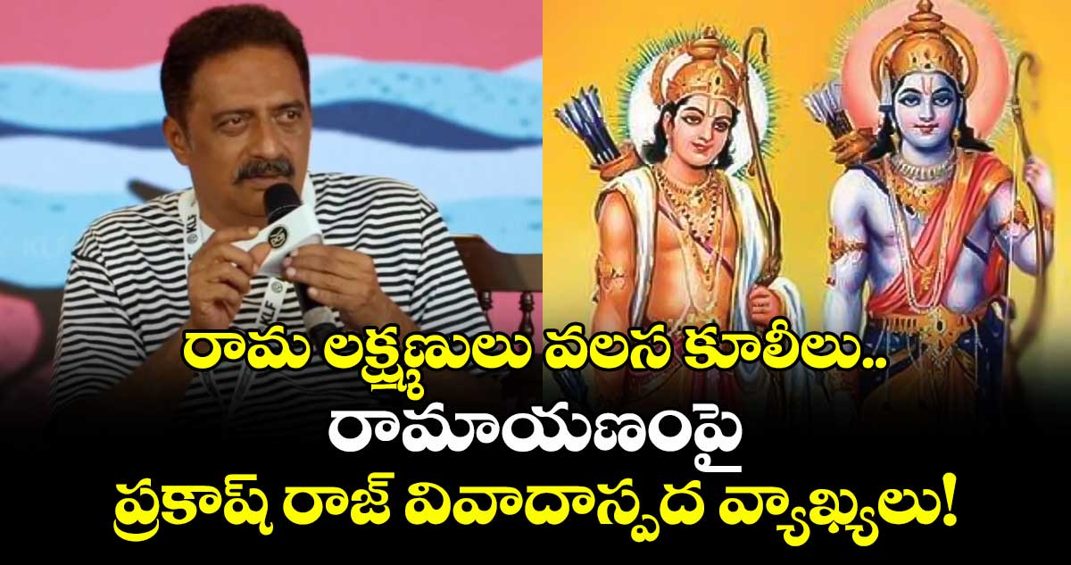 రామ లక్ష్మణులు వలస కూలీలు.. రామాయణంపై ప్రకాష్ రాజ్ వివాదాస్పద వ్యాఖ్యలు!