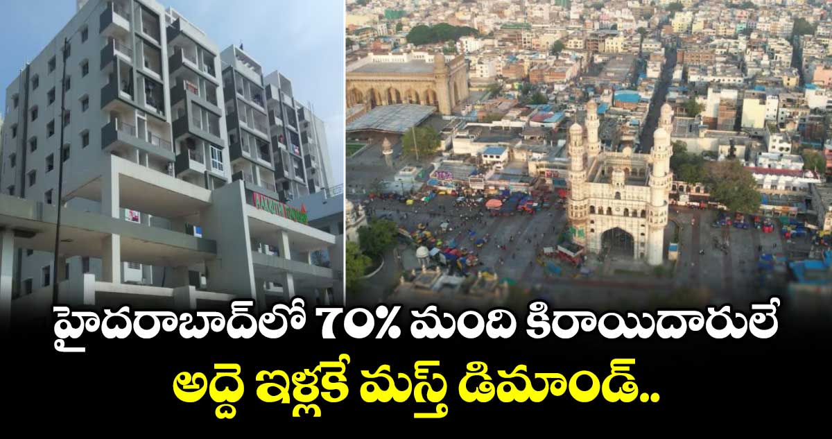 హైదరాబాద్‌లో 70% మంది కిరాయిదారులే.. అద్దె ఇళ్లకే మస్త్ డిమాండ్..