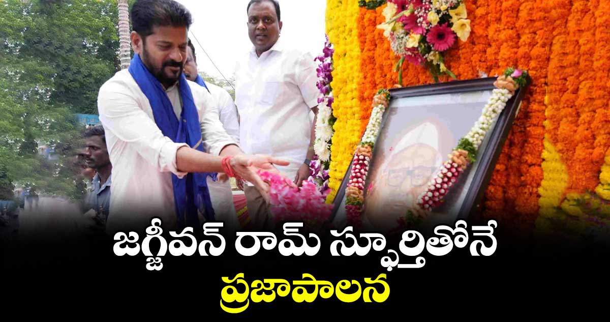 జగ్జీవన్ రామ్ స్ఫూర్తితోనే ప్రజాపాలన :  సీఎం రేవంత్ రెడ్డి