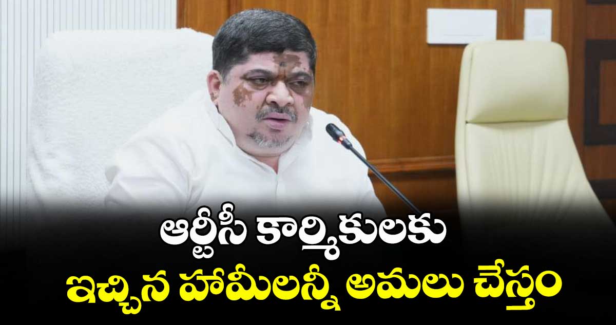 ఆర్టీసీ కార్మికులకు ఇచ్చిన హామీలన్నీ అమలు చేస్తం : మంత్రి పొన్నం ప్రభాకర్