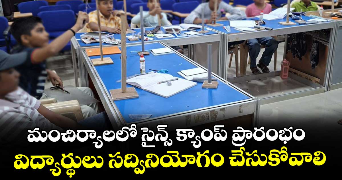 మంచిర్యాలలో సైన్స్ క్యాంప్ ప్రారంభం...విద్యార్థులు సద్వినియోగం చేసుకోవాలి: డీఈవో