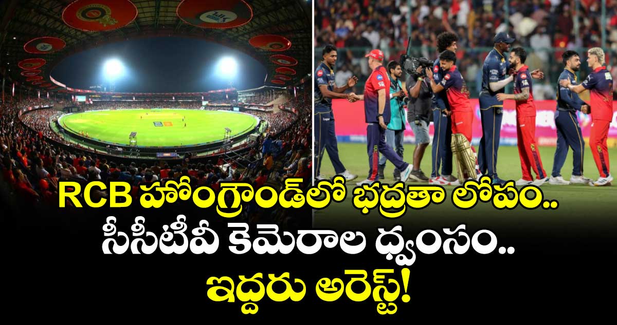 RCB హోంగ్రౌండ్⁬లో భద్రతా లోపం.. సీసీటీవీ కెమెరాల ధ్వంసం.. ఇద్దరు అరెస్ట్!