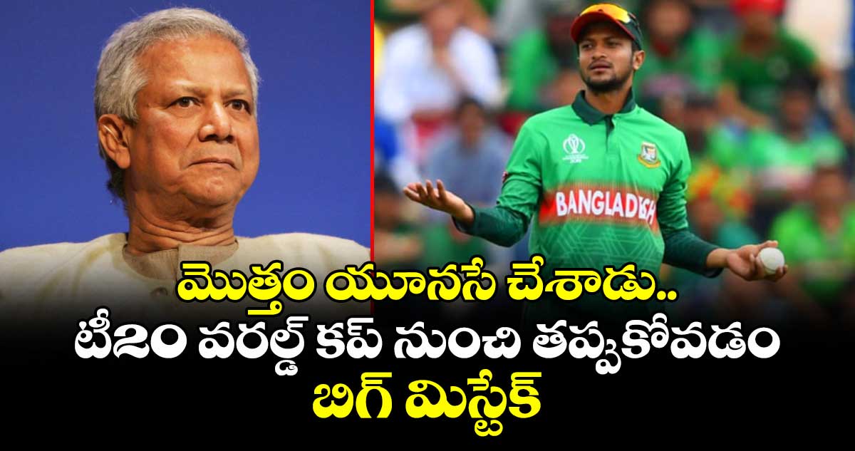 మొత్తం యూనసే చేశాడు.. టీ20 వరల్డ్ కప్ నుంచి తప్పుకోవడం బిగ్ మిస్టేక్: బంగ్లా సర్కార్‎పై షకీబ్ ఫైర్