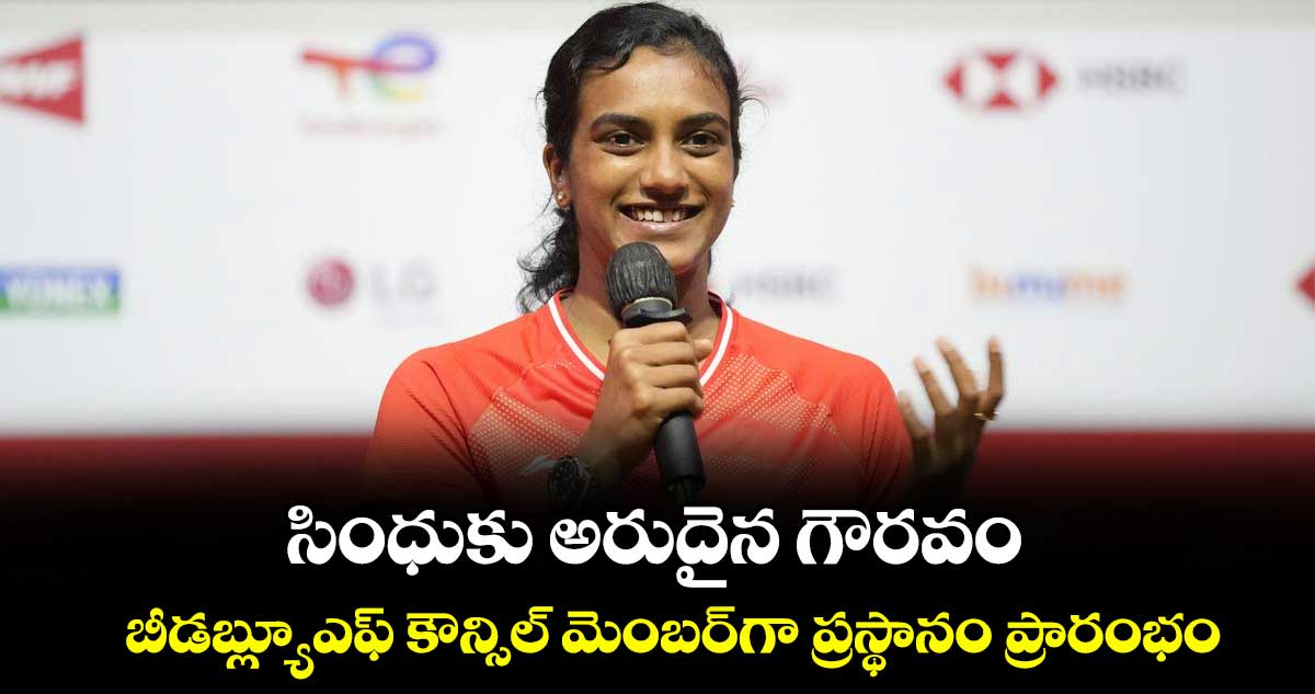 సింధుకు అరుదైన గౌరవం.. బీడబ్ల్యూఎఫ్ కౌన్సిల్ మెంబర్‌‌‌‌‌‌‌‌గా ప్రస్థానం ప్రారంభం