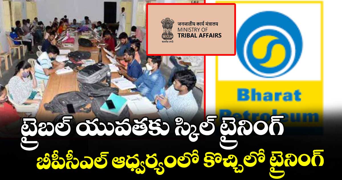 ట్రైబల్ యువతకు స్కిల్ ట్రైనింగ్‌‌‌‌... బీపీసీఎల్ ఆధ్వర్యంలో కొచ్చిలో ట్రైనింగ్