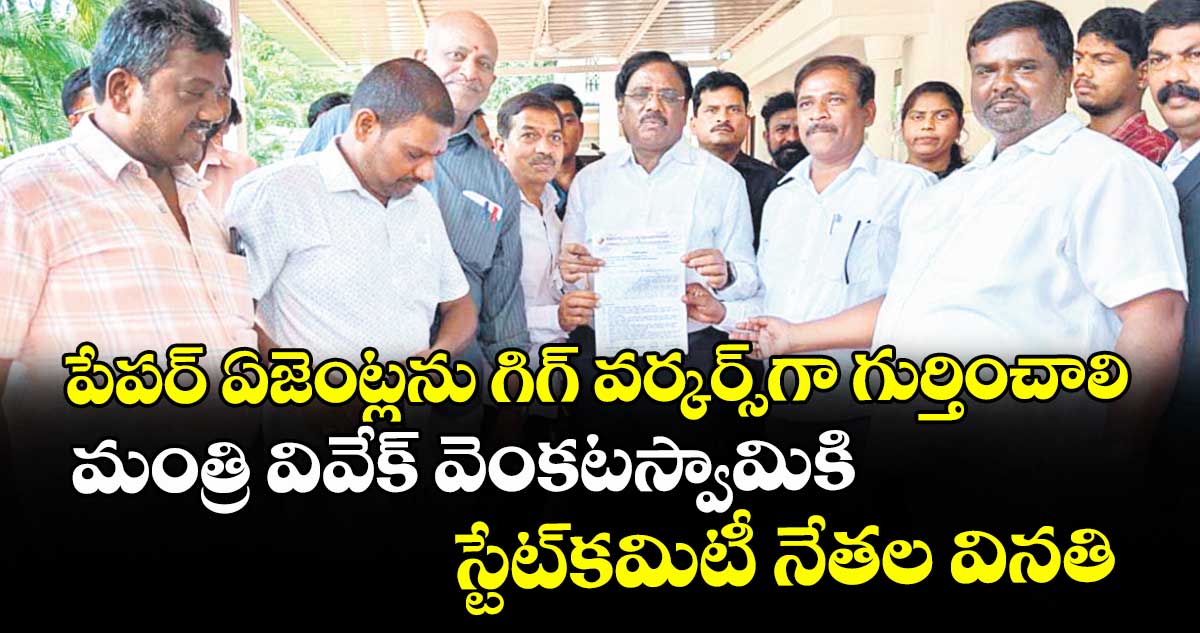 పేపర్ ఏజెంట్లను గిగ్ వర్కర్స్గా గుర్తించాలి..మంత్రి వివేక్ వెంకటస్వామికి స్టేట్కమిటీ నేతల వినతి