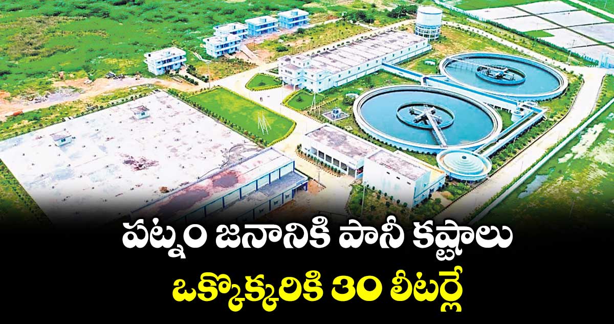 పట్నం జనానికి పానీ కష్టాలు.. ఒక్కొక్కరికి 30 లీటర్లే