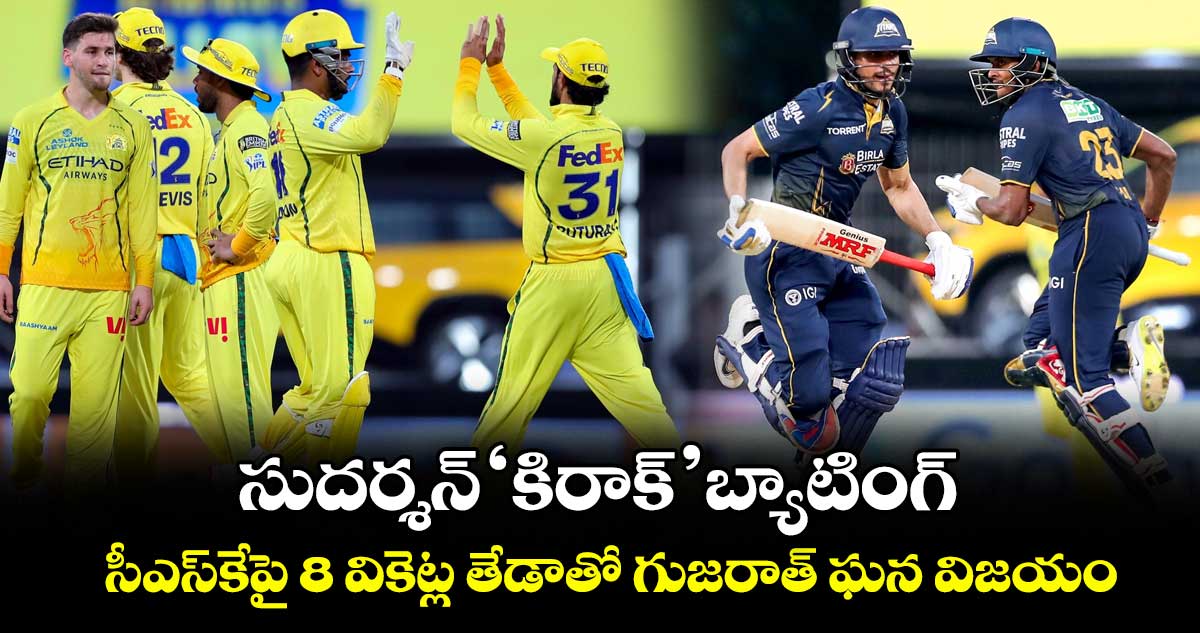 సుదర్శన్ 'కిరాక్' బ్యాటింగ్.. సీఎస్‌కేపై 8 వికెట్ల తేడాతో గుజరాత్ ఘన విజయం