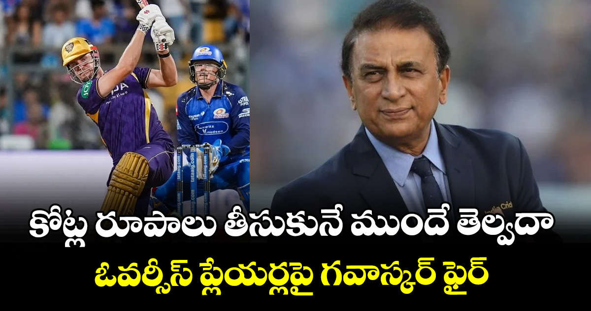 IPL 2026: కోట్ల రూపాలు తీసుకునే ముందే తెల్వదా: ఓవర్సీస్ ప్లేయర్లపై గవాస్కర్ ఫైర్