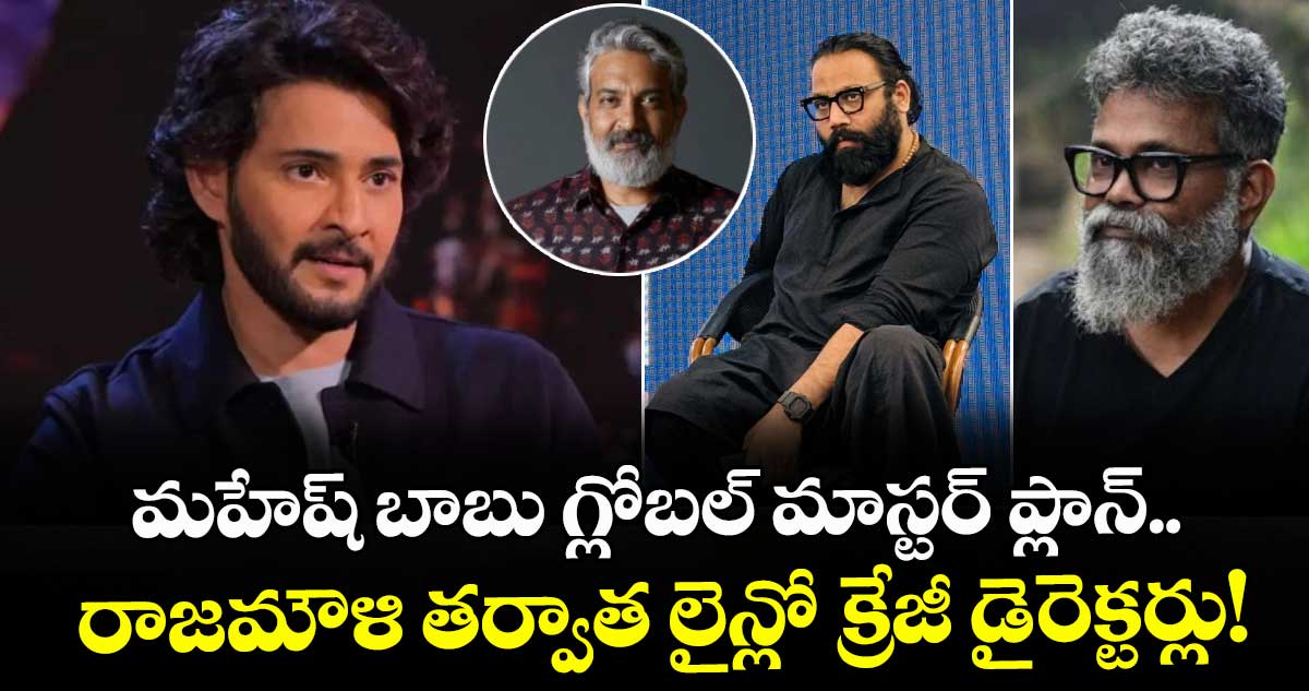 మహేష్ బాబు గ్లోబల్ మాస్టర్ ప్లాన్..  రాజమౌళి తర్వాత లైన్లో క్రేజీ డైరెక్టర్లు!