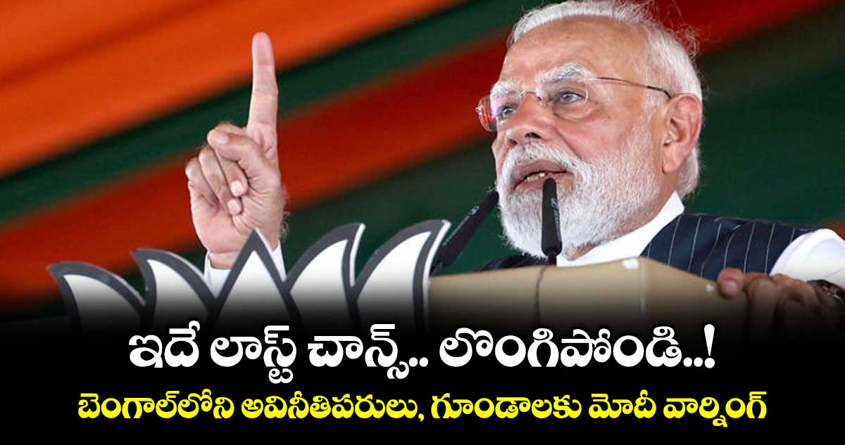 ఇదే లాస్ట్ చాన్స్.. లొంగిపోండి..! బెంగాల్‌‌‌‌‌‌‌‌‌‌‌‌‌‌‌‌లోని అవినీతిపరులు, గూండాలకు మోదీ వార్నింగ్