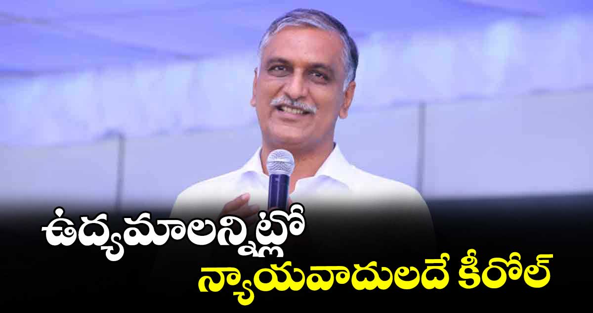 ఉద్యమాలన్నిట్లో  న్యాయవాదులదే కీరోల్ : మాజీ మంత్రి హరీశ్రావు