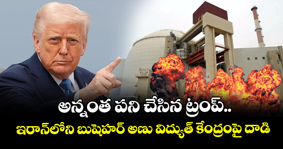 అన్నంత పని చేసిన ట్రంప్.. ఇరాన్‌లోని బుషెహర్ అణు విద్యుత్ కేంద్రంపై దాడి