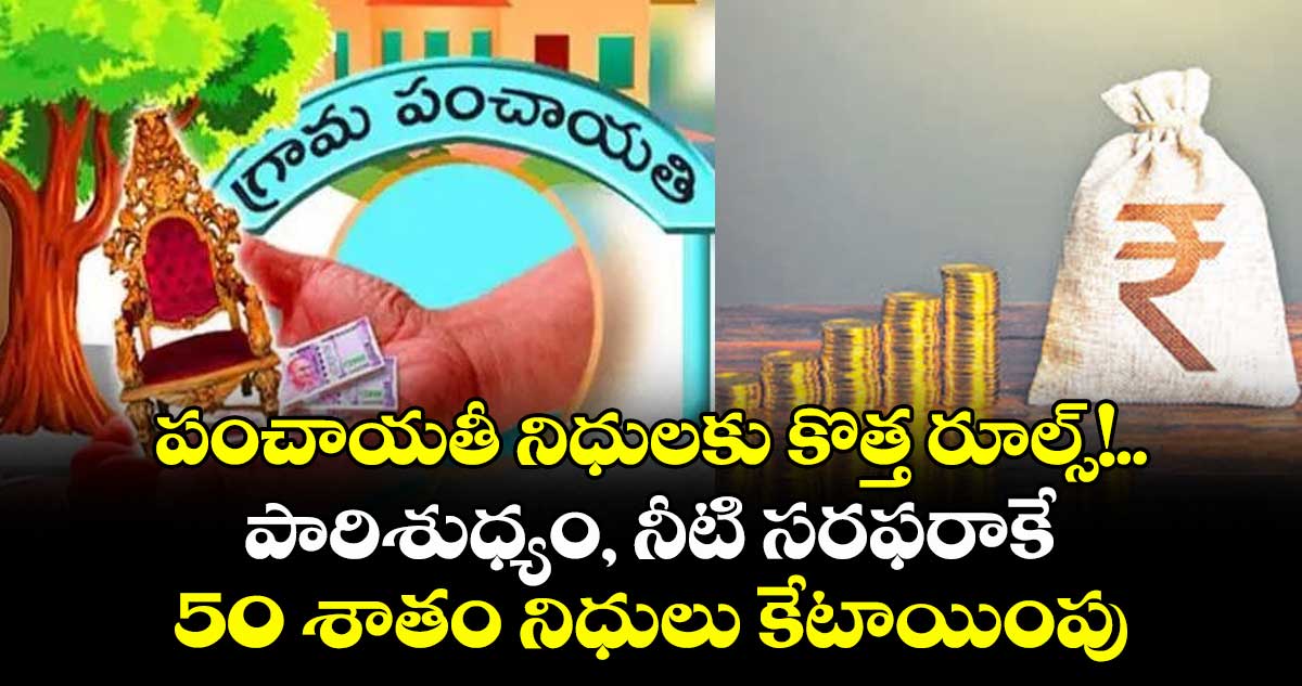 పంచాయతీ నిధులకు కొత్త రూల్స్!..పారిశుధ్యం, నీటి సరఫరాకే 50 శాతం నిధులు కేటాయింపు