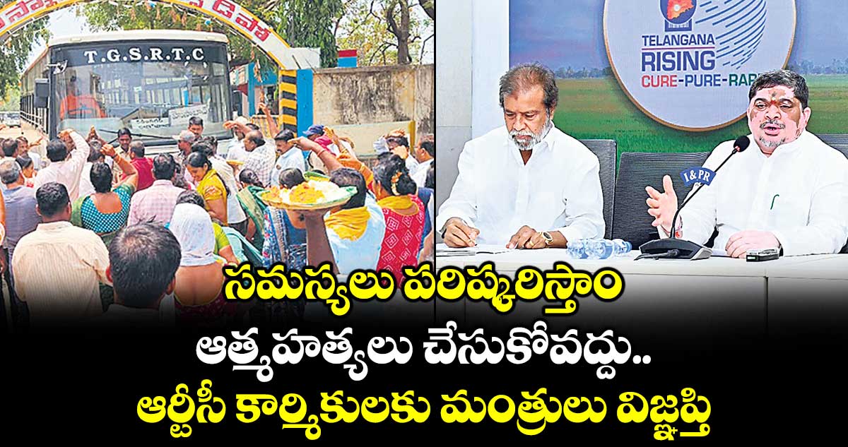 సమస్యలు పరిష్కరిస్తాం.. ఆత్మహత్యలు చేసుకోవద్దు..ఆర్టీసీ కార్మికులకు మంత్రులు విజ్ఞప్తి