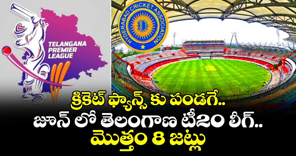 క్రికెట్ ఫ్యాన్స్ కు పండగే.. జూన్ లో  తెలంగాణ టీ20 లీగ్..మొత్తం 8 జట్లు