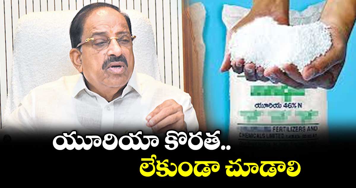 యూరియా కొరత లేకుండా చూడాలి :  మంత్రి తుమ్మల నాగేశ్వరరావు