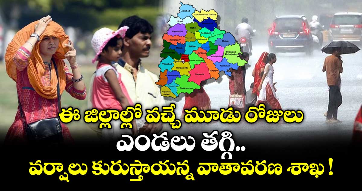 ఈ జిల్లాల్లో ఎండలు తగ్గి వర్షాలు కురుస్తాయని తెలిపిన వాతావరణ శాఖ !