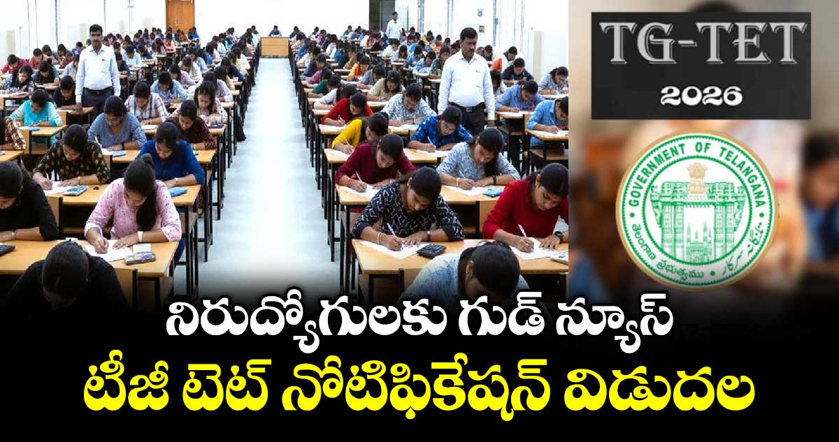 నిరుద్యోగులకు గుడ్ న్యూస్.. టీజీ టెట్ నోటిఫికేషన్ విడుదల...