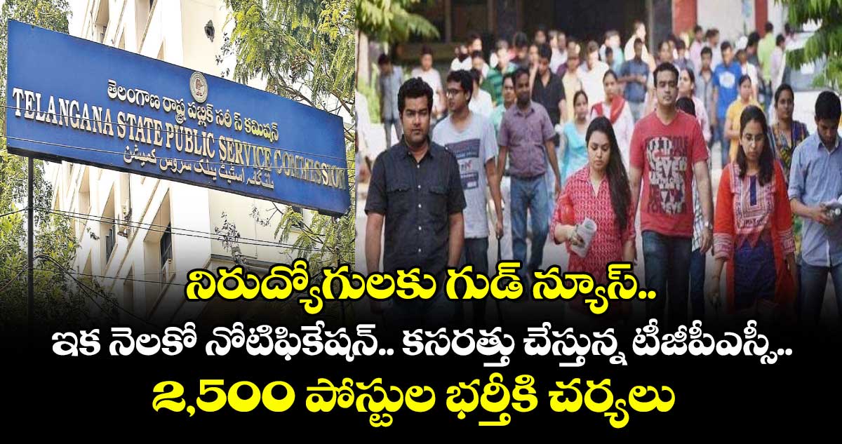 నిరుద్యోగులకు గుడ్ న్యూస్.. ఇక నెలకో  నోటిఫికేషన్..కసరత్తు చేస్తున్న టీజీపీఎస్సీ.. 2,500 పోస్టుల భర్తీకి చర్యలు