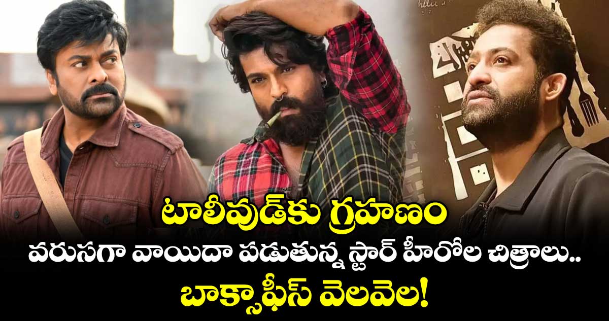 టాలీవుడ్‌కు గ్రహణం.. వరుసగా వాయిదా పడుతున్న స్టార్ హీరోల చిత్రాలు.. బాక్సాఫీస్ వెలవెల!