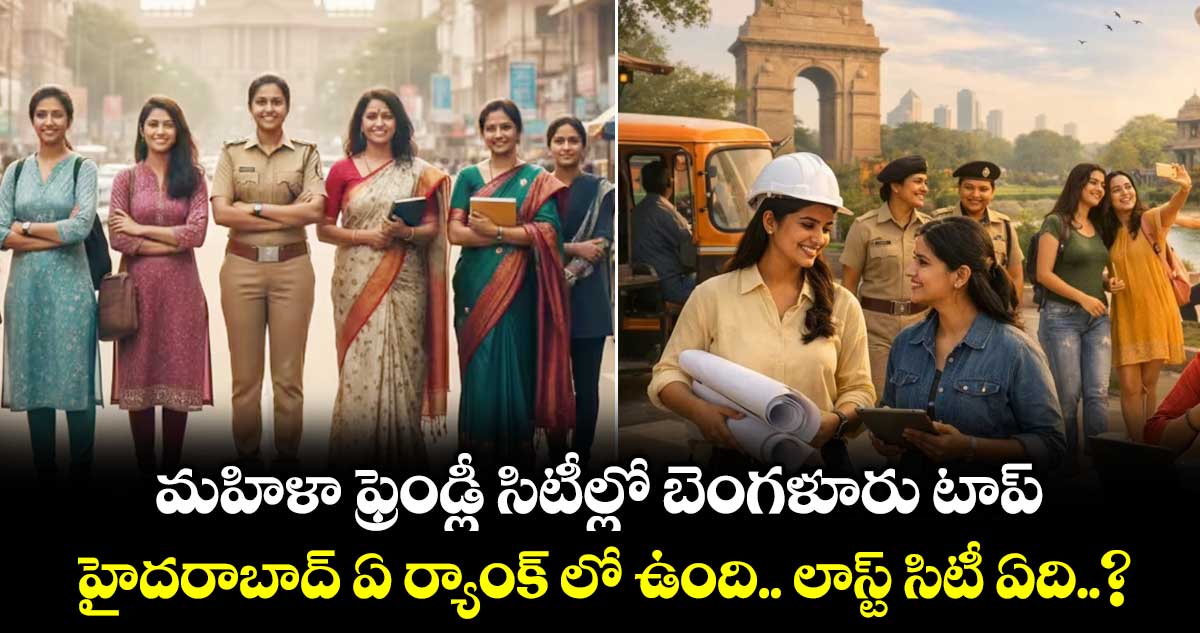 మహిళా ఫ్రెండ్లీ సిటీల్లో బెంగళూరు టాప్.. హైదరాబాద్ ఏ ర్యాంక్ లో ఉంది.. లాస్ట్ సిటీ ఏది..?
