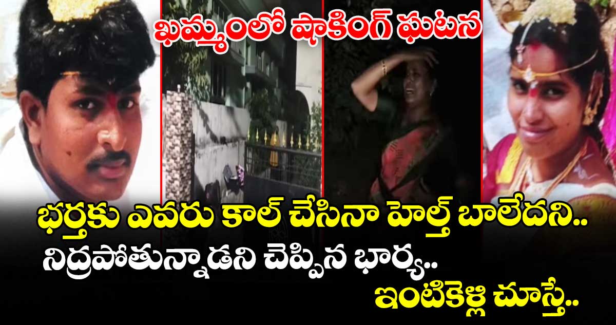 ఖమ్మంలో షాకింగ్ ఘటన.. భర్తకు ఎవరు కాల్ చేసినా హెల్త్ బాలేదని.. నిద్రపోతున్నాడని చెప్పిన భార్య.. ఇంటికెళ్లి చూస్తే..