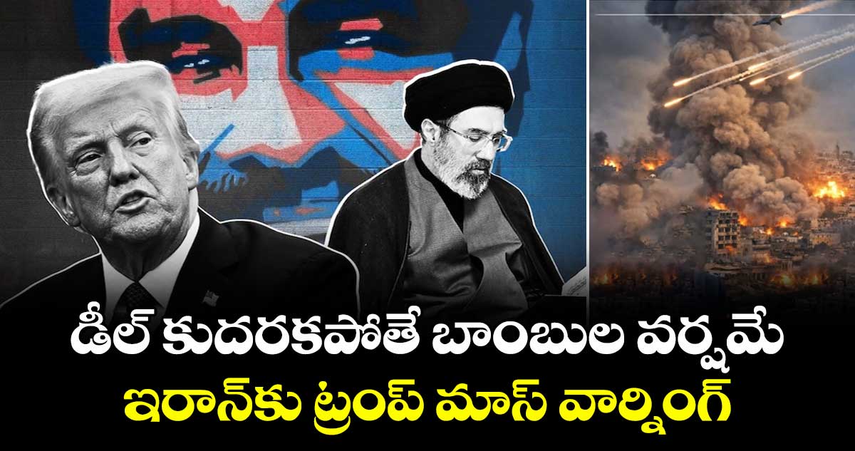 డీల్ కుదరకపోతే బాంబుల వర్షమే: ఇరాన్‎కు ట్రంప్ మాస్ వార్నింగ్