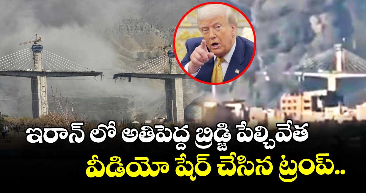 ఇరాన్ లో అతిపెద్ద బ్రిడ్జి పేల్చివేత..వీడియో షేర్ చేసిన ట్రంప్..