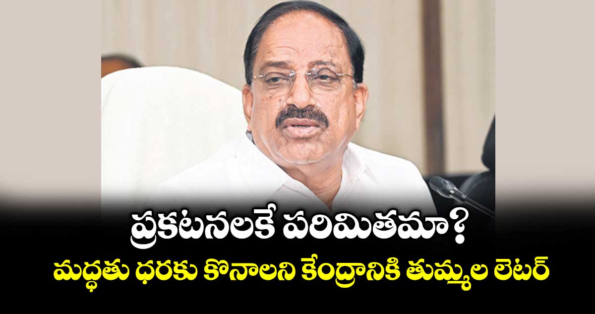 ప్రకటనలకే పరిమితమా?..మద్ధతు ధరకు కొనాలని కేంద్రానికి తుమ్మల లెటర్