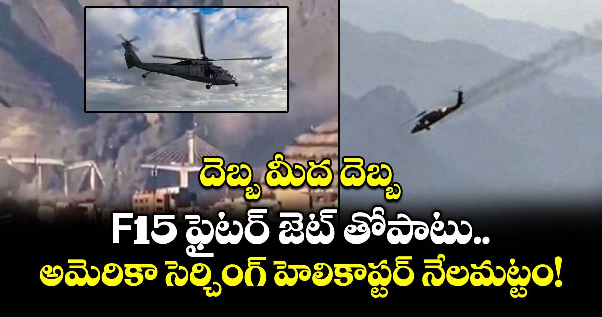 దెబ్బ మీద దెబ్బ: F15 ఫైటర్ జెట్ తోపాటు.. అమెరికా సెర్చింగ్ హెలికాప్టర్ నేలమట్టం!