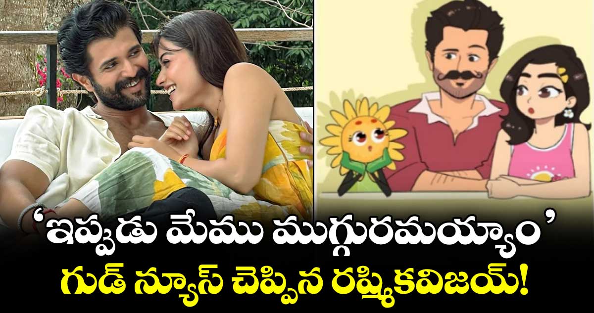 'ఇప్పుడు మేము ముగ్గురమయ్యాం'.. గుడ్ న్యూస్ చెప్పిన రష్మికవిజయ్!