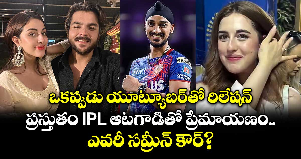 ఒకప్పుడు యూట్యూబర్⁭తో రిలేషన్.. ప్రస్తుతం IPL ఆటగాడితో ప్రేమాయణం.. ఎవరీ సమ్రీన్ కౌర్?