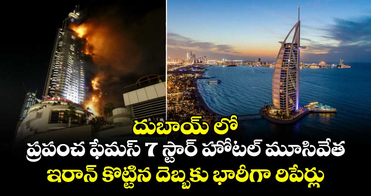 దుబాయ్ లో ప్రపంచ ఫేమస్ 7 స్టార్ హోటల్ మూసివేత : ఇరాన్ కొట్టిన దెబ్బకు భారీగా రిపేర్లు