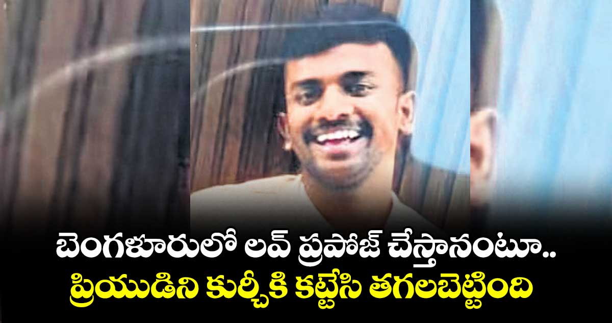 బెంగళూరులో  లవ్ ప్రపోజ్ చేస్తానంటూ..ప్రియుడిని కుర్చీకి కట్టేసి తగలబెట్టింది