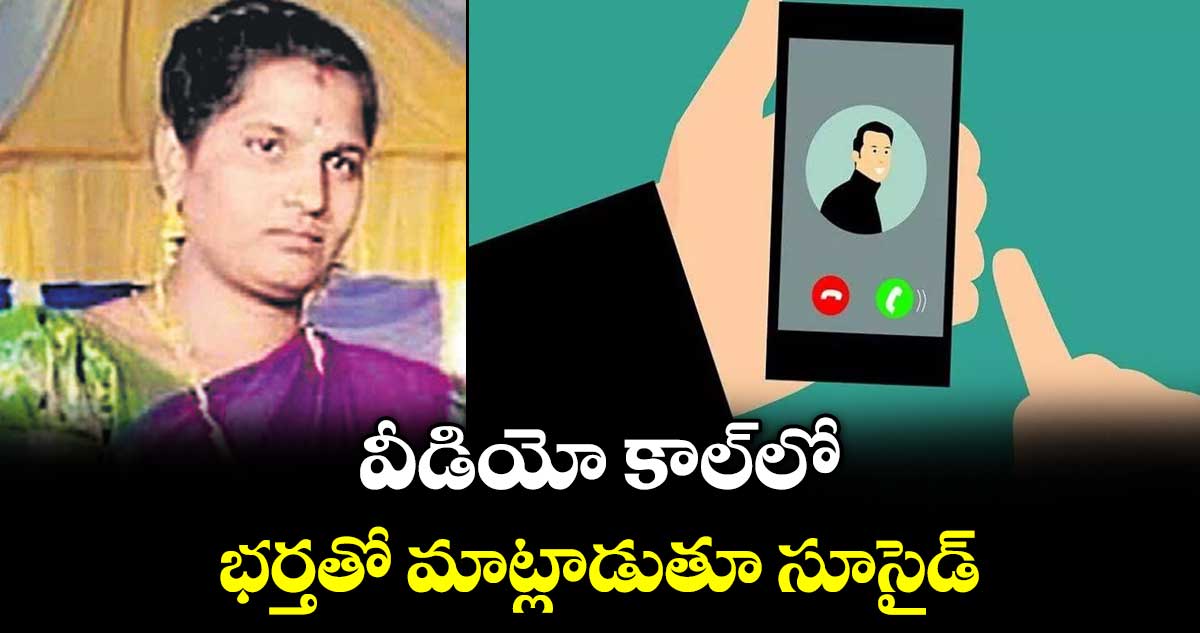 వీడియో కాల్‌‌‌‌‌‌‌‌లో భర్తతో మాట్లాడుతూ సూసైడ్