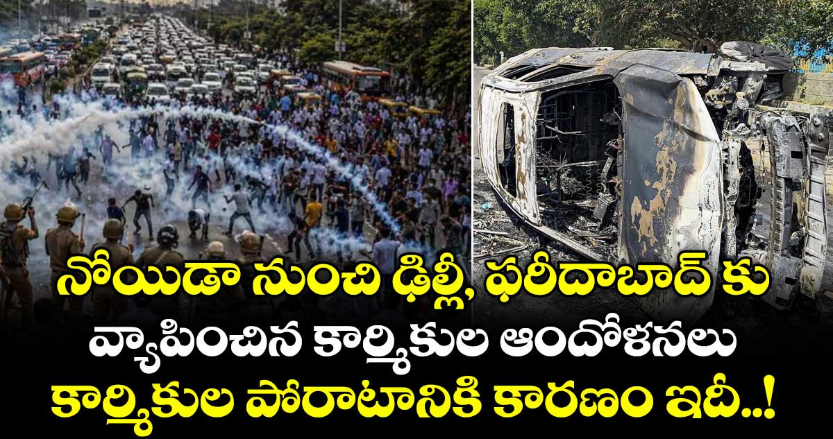 నోయిడా నుంచి ఢిల్లీ, ఫరీదాబాద్ కు వ్యాపించిన కార్మికుల ఆందోళనలు : కార్మికుల పోరాటానికి కారణం ఇదీ..!