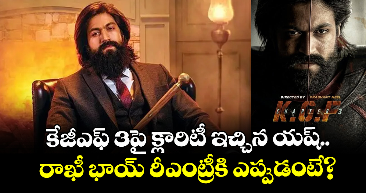 కేజీఎఫ్ 3పై క్లారిటీ ఇచ్చిన యష్.. రాఖీ భాయ్ రీ-ఎంట్రీకి ఎప్పుడంటే?