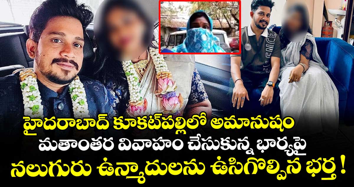హైదరాబాద్ కూకట్⁬పల్లిలో అమానుషం.. మతాంతర వివాహం చేసుకున్న భార్యపై నలుగురు ఉన్మాదులను ఉసిగొల్పిన భర్త !