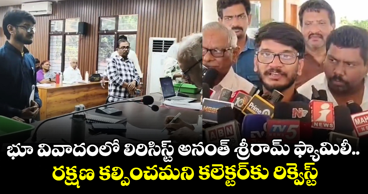 భూ వివాదంలో లిరిసిస్ట్ అనంత్ శ్రీరామ్ ఫ్యామిలీ.. రక్షణ కల్పించమని కలెక్టర్⁭కు రిక్వెస్ట్