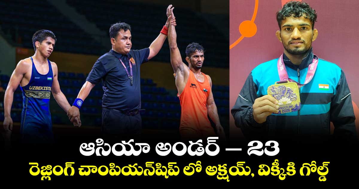 ఆసియా అండర్ – 23 రెజ్లింగ్ చాంపియన్‌షిప్‌ లో అక్షయ్‌, విక్కీకి గోల్డ్‌