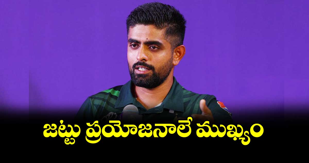 జట్టు ప్రయోజనాలే ముఖ్యం: బాబర్ ఆజం