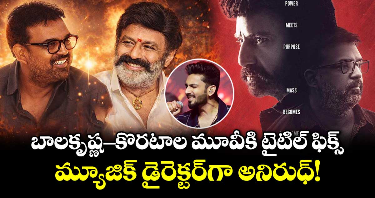 NBK Koratala Title: బాలకృష్ణ-కొరటాల మూవీకి టైటిల్ ఫిక్స్.. మ్యూజిక్ డైరెక్టర్⁭గా అనిరుధ్!