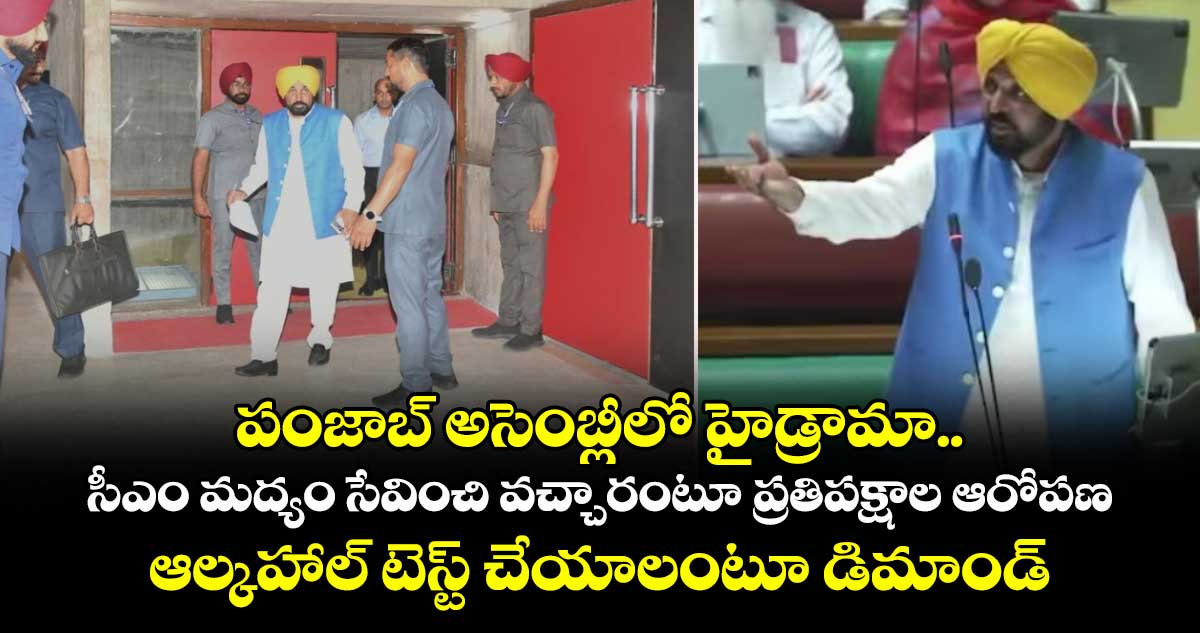 పంజాబ్ అసెంబ్లీలో హైడ్రామా.. సీఎం మద్యం సేవించి వచ్చారంటూ ప్రతిపక్షాల ఆరోపణ..ఆల్కహాల్ టెస్ట్ చేయాలంటూ డిమాండ్