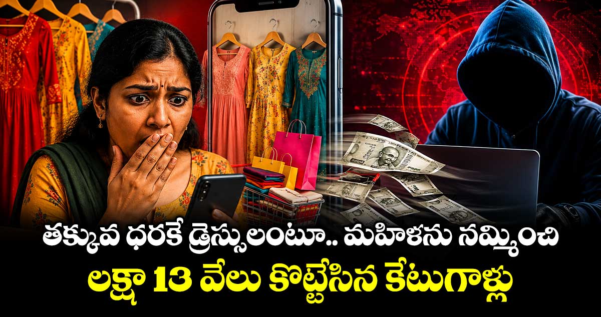 తక్కువ ధరకే డ్రెస్సులంటూ మహిళను నమ్మించి.. లక్షా 13 వేలు కొట్టేసిన  కేటుగాళ్లు