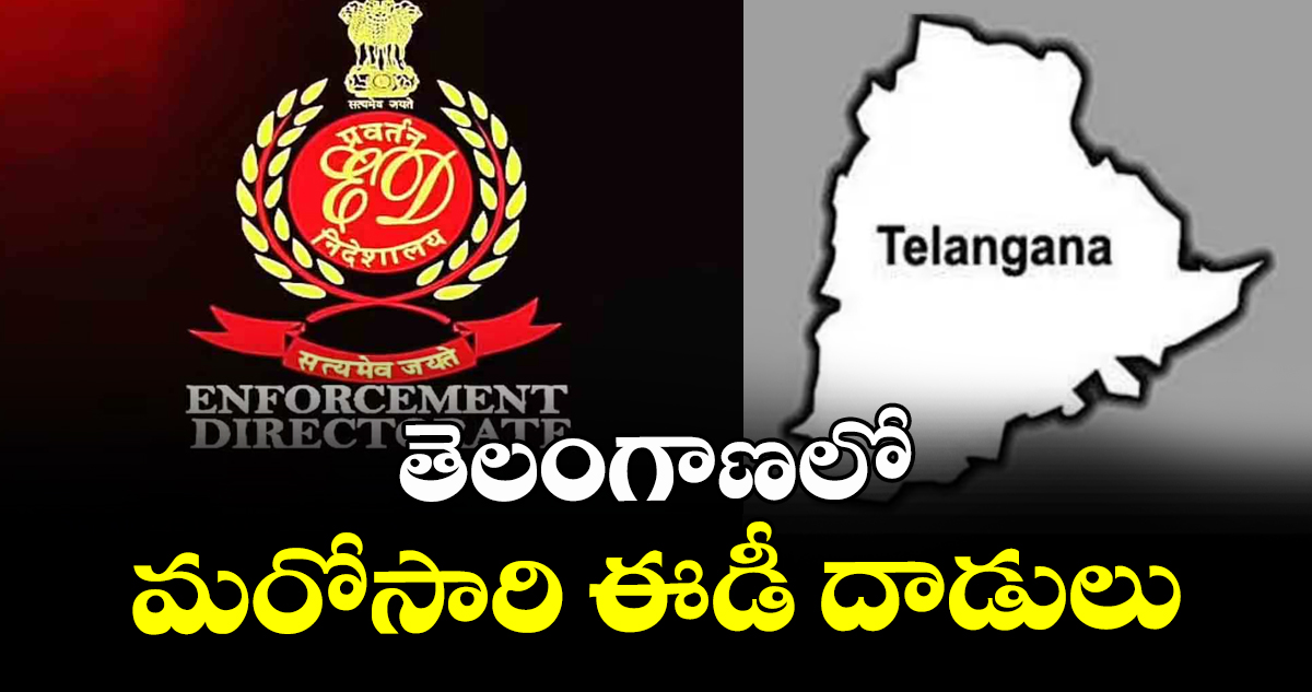 తెలంగాణలో మరోసారి ఈడీ దాడులు
