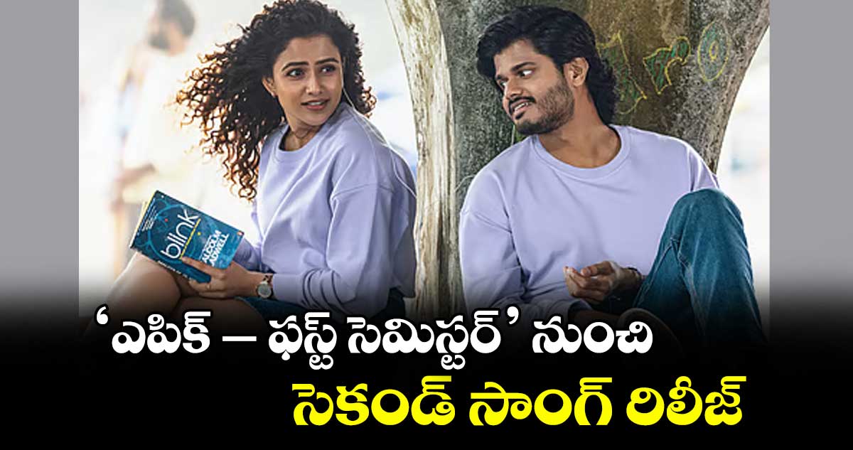 ‘ఎపిక్‌‌‌‌ – ఫస్ట్ సెమిస్టర్‌‌‌‌‌‌‌‌’ నుంచి సెకండ్ సాంగ్ రిలీజ్
