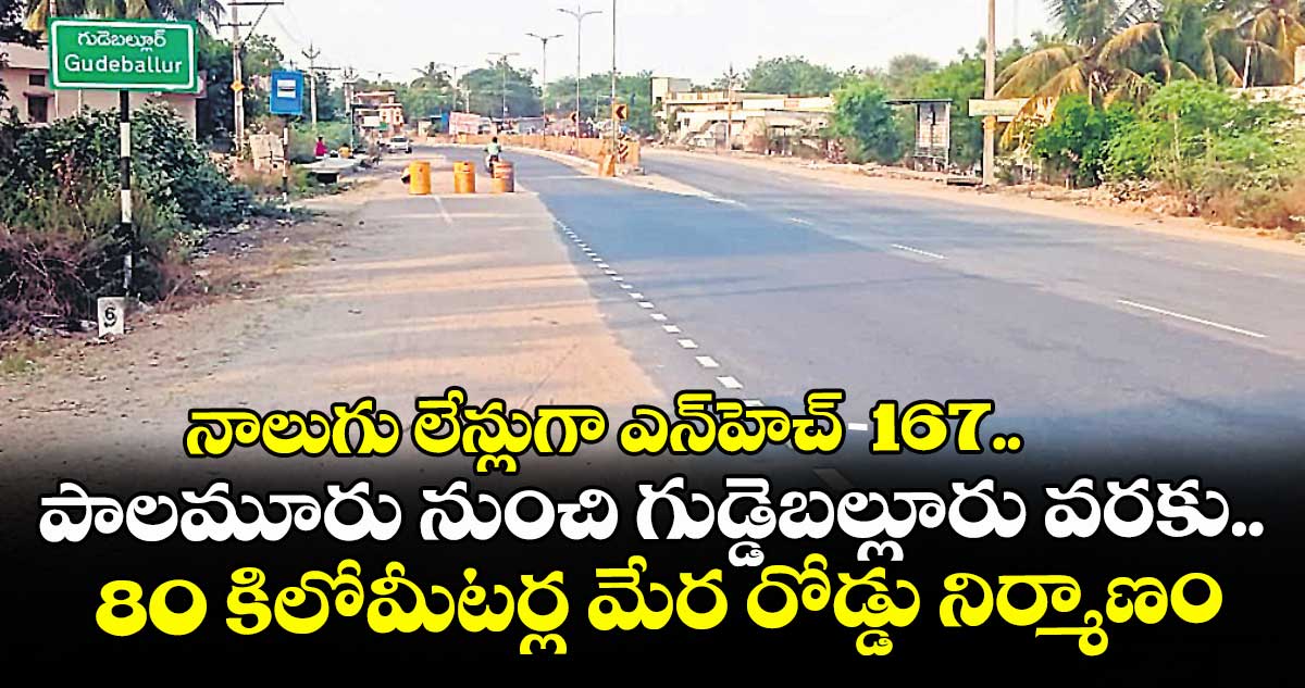 నాలుగు లేన్లుగా ఎన్హెచ్-167.. పాలమూరు నుంచి గుడ్డెబల్లూరు వరకు 80 కిలోమీటర్ల మేర రోడ్డు నిర్మాణం