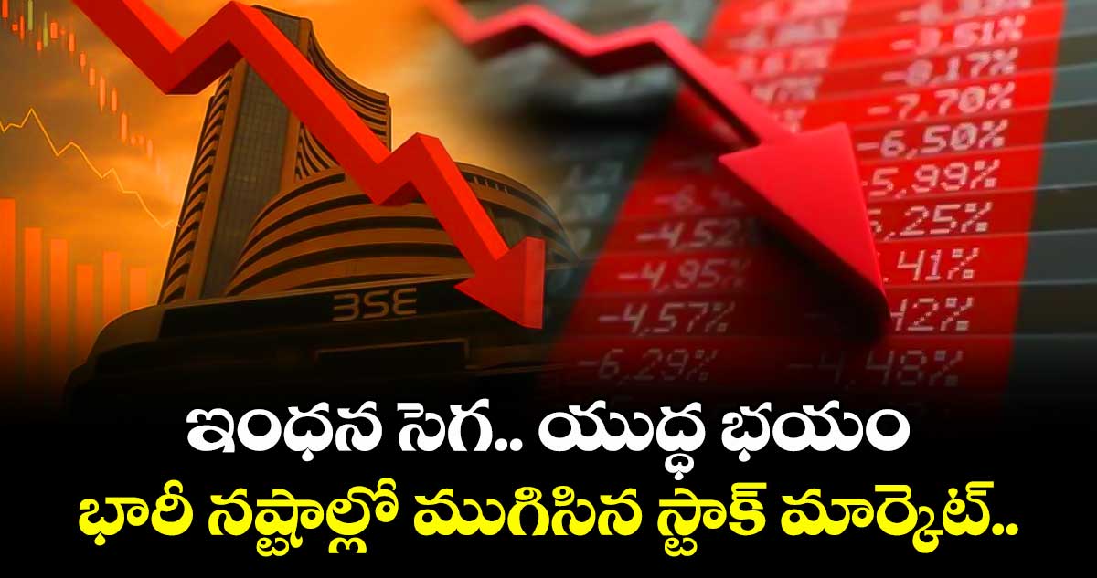 ఇంధన సెగ.. యుద్ధ భయం: భారీ నష్టాల్లో ముగిసిన స్టాక్ మార్కెట్..